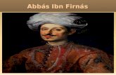 Abbás Ibn Firnás. BIOGRAFÍA Abu l-Qasim Abbás Ibn Firmás nació en Ronda, Málaga, 810 y murió en Córdoba, 887. Fue precursor de la aeronáutica, fue un.