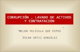 CORRUPCIÓN, LAVADO DE ACTIVOS Y CONTRATACIÓN “MEJOR PELÍCULA QUE FOTOS” ÓSCAR ORTIZ GONZÁLEZ.