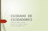 CUIDADO DE CUIDADORES CAROLINA MUÑOZ GUZMAN ESCUELA DE TRABAJO SOCIAL CHILOE NOVIEMBRE 2015.