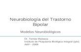Neurobiología del Trastorno Bipolar Modelos Neurobiológicos Dr. Tomás Maresca Instituto de Psiquiatría Biológica Integral (ipbi) AAP - 2009.