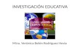 INVESTIGACIÓN EDUCATIVA Mtra. Verónica Belén Rodríguez Hevia.