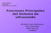 Funciones Principales del Sistema de ultrasonido Michelle Soto Rodríguez Prof. González DMS 105 CN # 88639 ICPR JUNIOR COLLEGE RECINTO de Arecibo.