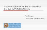 TEORIA GENERAL DE SISTEMAS EN LA INVESTIGACION Profesor: Aquiles Bedriñana.