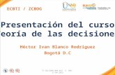 FI-GQ-GCMU-004-015 V. 001-17-04-2013 Presentación del curso Teoría de las decisiones Héctor Ivan Blanco Rodriguez Bogotá D.C ECBTI / ZCBOG.