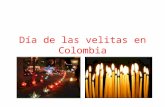 Día de las velitas en Colombia. Día de las velitas Se celebra cada 7 de diciembre en todos los hogares de Colombia. Cada familia prende una vela por cada.