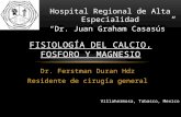 Dr. Ferstman Duran Hdz Residente de cirugía general FISIOLOGÍA DEL CALCIO, FOSFORO Y MAGNESIO Hospital Regional de Alta Especialidad “Dr. Juan Graham Casasús.