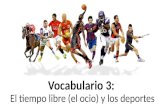 Vocabulario 3: El tiempo libre (el ocio) y los deportes.