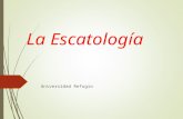 La Escatología Universidad Refugio. Definición  “Escatología” es una palabra que viene de dos palabras griegas: escatos (“lo ultimo”) y logos (“palabra,
