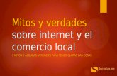 Mitos y verdades sobre internet y el comercio local 7 MITOS Y ALGUNAS VERDADES PARA TENER CLARAS LAS COSAS.