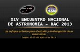 Un enfoque práctico para el estudio y la divulgación de la astronomía Ibagué 16-19 de agosto de 2013 XIV ENCUENTRO NACIONAL DE ASTRONOMÍA – RAC 2013.