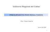 1 PRESUPUESTO POR RESULTADOS Junio de 2010 Gobierno Regional del Callao Eco. César Guerra.