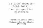Francisco Comín Comín Universidad de Alcalá (Madrid) La gran recesión (2007-2012): una perspectiva histórica.