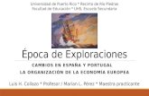 Época de Exploraciones CAMBIOS EN ESPAÑA Y PORTUGAL LA ORGANIZACIÓN DE LA ECONOMÍA EUROPEA Universidad de Puerto Rico * Recinto de Río Piedras Facultad.