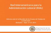 Red Interamericana para la Administración Laboral (RIAL) Informe ante la 1a Reunión de los Grupos de Trabajo de la XVIII CIMT Barbados – Sept. 17-19, 2014.