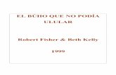 EL BÚHO QUE NO PODÍA ULULAR Robert Fisher & Beth Kelly 1999