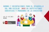 NORMAS Y ORIENTACIONES PARA EL DESARROLLO DEL AÑO ESCOLAR  2016 EN INSTITUCIONES EDUCATIVAS Y PROGRAMAS DE LA EDUCACIÓN BÁSICA.