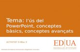 L'ús del PowerPoint, conceptes bàsics, conceptes avançats.