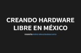 Creando hardware libre en méxico