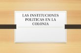 Las instituciones politicas en la colonia