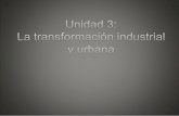 Unidad 3: ¨La Transformación Industrial y Urbana¨