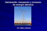 Generación, transporte y consumo de energía eléctrica (Pablo P. y Manuel)