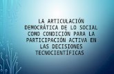La articulacion democrativa de lo social como condicion para la participacion activa en las desiciones tecnocientificas
