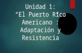 Unidad 1: “El Puerto Rico Americano”: Adaptación y Resistencia