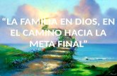 "LA FAMILIA EN DIOS HACIA LA META FINAL"
