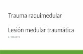 Trauma raquimedular Lesión medular traumá · PDF file- Gestos sin respuesta espinal - Respiración paradojal - Priapismo - Paresia de MMII (con o sin MMSS) - Paresia MMSS ... •
