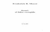 Frederick B. Meyer Josué: el líder escogido - · PDF file3 Capítulo 1 El libro de Josué Hay en el libro de Josué un especial significado íntimo que no se agota con la historia
