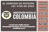 EL DERECHO DE PETICIÓN ley 1755 de 2015 · PDF fileColombia SU-166 de 1999, La Constitución de 1991 amplió el alcance del derecho fundamental de petición, pues se predica respecto