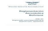 Reglamentación Aeronáutica Boliviana - · PDF fileDirección General de Aeronáutica Civil . Reglamentación . Aeronáutica . Boliviana. RAB 107 . Reglamento sobre Seguridad de la