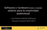 So#ware(y(hardware((más(o(menos)( …eina.unizar.es/delegacion/wp-content/uploads/2014/03/Software... · So#ware(y(hardware((más(o(menos)(abierto(paralacreavidad(audiovisual(José(Ramón(Beltrán(Blázquez