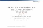 PLAN DE DESARROLLO DE LA TELEVISIÓN 2010-2013 …miguelcorzofajardo.weebly.com/uploads/1/7/5/1/17515297/plan... · Primer Plan de Desarrollo 2004-2007. Revisión al cumplimiento
