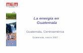 GUATEMALA - La Energía en Guatemala - La... · POLÍTICAS GENERAL DE GUATEMALA EN EL SUBSECTOR ELÉCTRICO, LIGADAS A LAS ENERGIAS RENOVABLES • Garantizar el respecto de los derechos