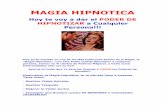 MAGIA HIPNOTICA - libroesoterico.comlibroesoterico.com/biblioteca/HERMETISMO/Magia Hipnotica.pdf · MAGIA HIPNOTICA Hoy te voy a dar el PODER DE HIPNOTIZAR a Cualquier Persona!!!