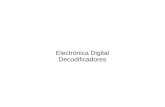 Electrónica Digital Decodificadores · PDF fileSuponga que hay necesidad de saber cuando la combinación 1001 ocurre. La salida de está ocurrencia mostrará un ivel alto en la salida.