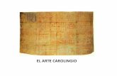 EL ARTE CAROLINGIO - · PDF fileArquitectura: Los conocimientos sobre arquitectura carolingia, de la que se conservan escasos monumentos, se basan en pruebas documentales, como grabados