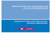 Manual para el desarrollo del PLAN DE EMPRESA para el Desarrollo del Plan de Empresa Madrid Emprende 5 Prologo La Agencia de Desarrollo Econmico Madrid Emprende, desde su creacin en