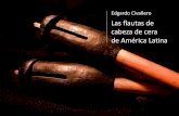 Las flautas de cabeza de cera de América Latina flautas de cabeza de... · con otros instrumentos de percusión, como tamboras ... lativo castellano usado en América Latina para