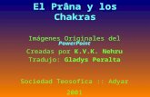 El Prâna y los Chakras€¦ · PPT file · Web view · 2002-02-21Aunque el Chakra Coronario, no está relacionado con ningun sistema glandular, está conectado a la glandula Pineal