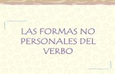 LAS FORMAS NO PERSONALES DEL VERBO FORMAS NO... · Objetivos de aprendizaje: identificar las formas no personales del verbo: infinitivo, gerundio y participio utilizar las formas