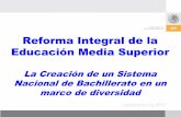 Reforma Integral de la Educación Media Superior ·  · 2017-05-12Reforma Integral de la Educación Media Superior La Creación de un Sistema Nacional de Bachillerato en un marco