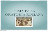 TEMA IV: LA ORATORIA ROMANA - webs.hesperides.es · IV a.C con los grandes oradores áticos, Lisias, Isócrates y, sobre todo, Demóstenes. Ya en ... incorporan discursos también