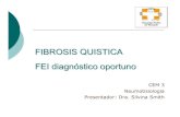FIBROSIS QUISTICA FEI diagnóstico oportuno - … 9 - CEM 3.pdf · FIBROSIS QUISTICA FEI diagnóstico oportuno CEM 3 Neumotisiologia Presentador: Dra. Silvina Smith