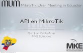 API en MikroTik - MUM - MikroTik User   en MikroTik Por: Juan Pablo Arias MKE Solutions MikroTik User Meeting in Ecuador mircoles, 13 de noviembre de 13