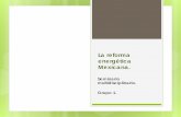 La reforma energética Mexicana. - Agenda Ambiental de la …ambiental.uaslp.mx/pmpca/docs/Plenarias1.pdf ·  · 2015-03-02Gran parte de la reforma energética se centra en la explotación