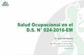 Salud Ocupacional en el D.S. N° 024-2016-EM · Salud Ocupacional en el D.S. N° 024-2016-EM Dr. José Valle Bayona Mg. Salud Ocupacional ME Medicina Ocupacional y del Medio Ambiente