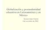Globalización y posmodernidad educativa en …lie.upn.mx/docs/Especializacion/Politica/Poli_SusLop.pdf · educativa en Latinoamérica y en México ... • Los antecedentes de las