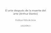 El arte después de la muerte del arte (Arthur Danto) · El arte después de la muerte del arte (Arthur Danto) Profesor Félix de Azúa LECCIÓN 3